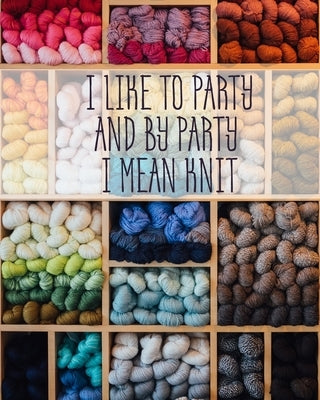 I Like to Party and by Party I Mean Knit: Knitting Graph Paper 2:3 & 4:5 Ratio 8" x 10" 200 pages by Happens, Knit