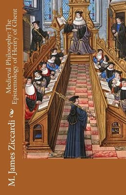 Medieval Philosophy: The Epistemology of Henry of Ghent by Ziccardi, M. James