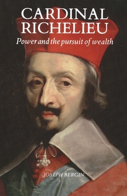Cardinal Richelieu: Power and the Pursuit of Wealth by Bergin, Joseph