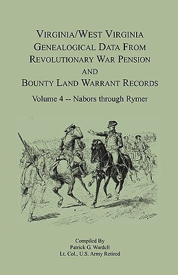 Virginia and West Virginia Genealogical Data from Revolutionary War Pension and Bounty Land Warrant Records, Volume 4 Nabors - Rymer by Wardell, Patrick G.