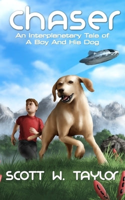 Chaser: An Interplanetary Tale of a Boy And His Dog by Scott, Taylor W.