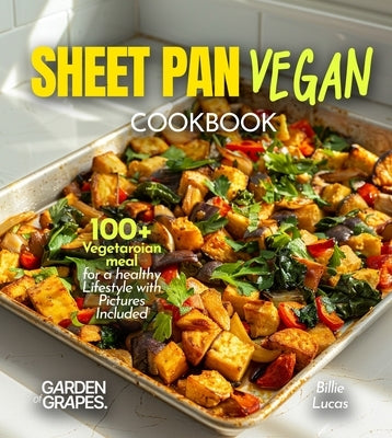 Sheet Pan Vegan Cookbook: 100+ Vegetaroian meal for a healthy Lifestyle with Pictures Included by Lucas, Billie