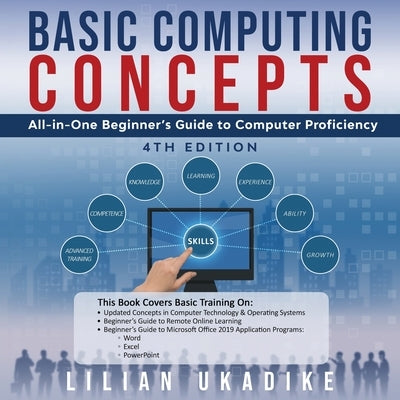 Basic Computing Concepts: All-in-One Beginner's Guide to Computer Proficiency, 4th Edition by Ukadike, Lilian