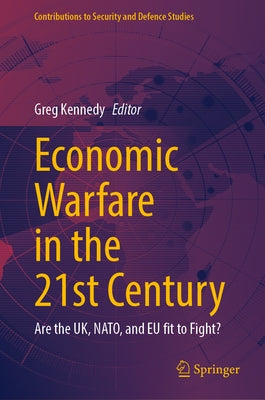 Economic Warfare in the 21st Century: Are the Uk, Nato, and EU Fit to Fight? by Kennedy, Greg