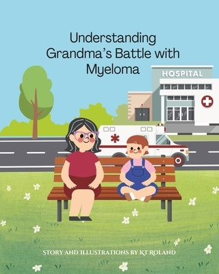 Understanding Grandma's Battle with Multiple Myeloma by Roland, Kt