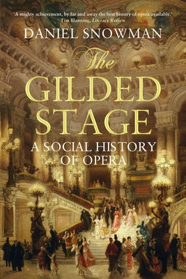 The Gilded Stage: A Social History of Opera by Snowman, Daniel