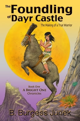 The Foundling of Dayr Castle: The Making of a True Warrior by Junek, B. Burgess