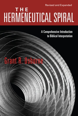 The Hermeneutical Spiral: A Comprehensive Introduction to Biblical Interpretation by Osborne, Grant R.