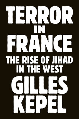 Terror in France: The Rise of Jihad in the West by Kepel, Gilles