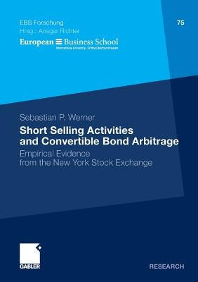 Short Selling Activities and Convertible Bond Arbitrage: Empirical Evidence from the New York Stock Exchange by Werner, Sebastian P.