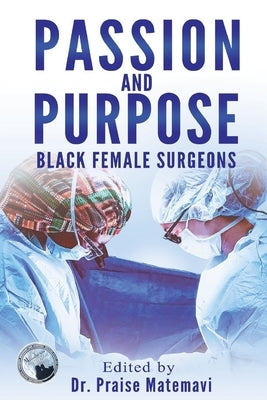 Passion and Purpose: Black Female Surgeons by Matemavi, Praise