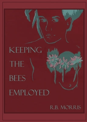 Keeping The Bees Employed by Morris, Richard Bruce