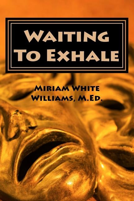 Waiting To Exhale: Facing Fear and Finding Joy - The New Normal by Williams M. Ed, Miriam White