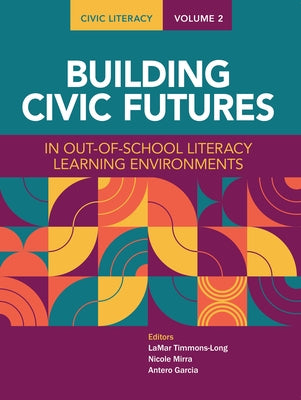 Civic Literacy, Volume 2: Building Civic Futures in Out-Of-School Literacy Learning Environments by Timmons-Long, Lamar