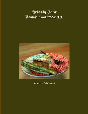 Grizzly Bear Ranch Cookbook II by Strauss, Kristin