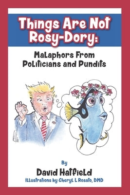 Things Are Not Rosy-Dory: Malaphors From Politicians and Pundits by Rosato D. M. D., Cheryl L.