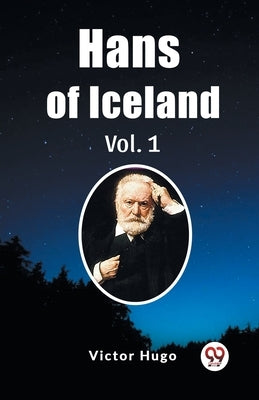 Hans of Iceland Vol. 1 by Hugo, Victor