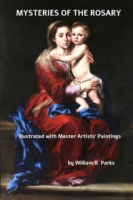 MYSTERIES of the ROSARY Illustrated with Master Artists Paintings by Parks, William R.