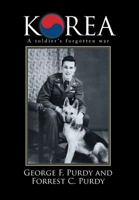Korea: A Soldier's Forgotten War by Purdy, George F.
