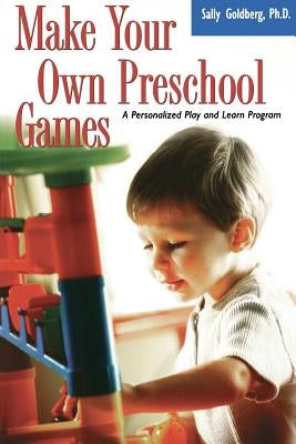 Make Your Own Preschool Games: A Personalized Play and Learn Program by Goldberg, Sally