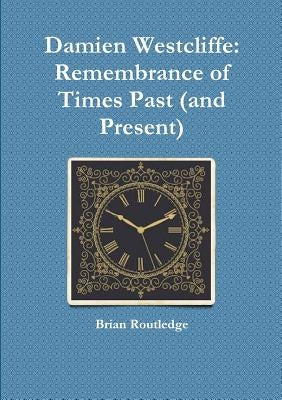Damien Westcliffe: Remembrance of Times Past (and Present) by Routledge, Brian