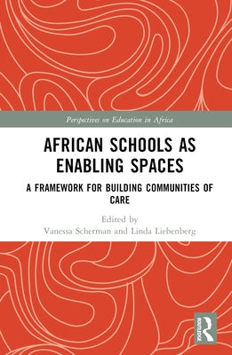 African Schools as Enabling Spaces: A Framework for Building Communities of Care by Scherman, Vanessa