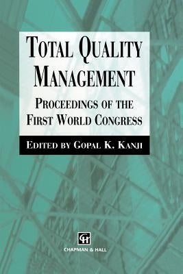 Total Quality Management: Proceedings of the First World Congress by Kanji, G.