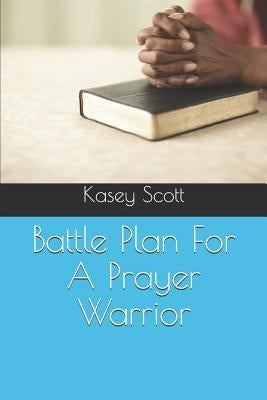 Battle Plan for a Prayer Warrior by Scott, Kasey