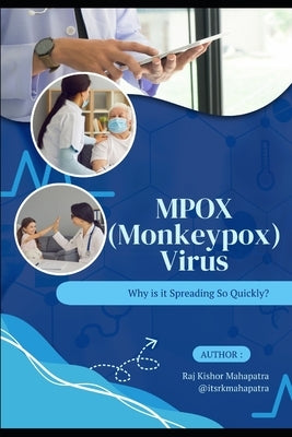 MPOX (Monkeypox) Virus: Why is it Spreading So Quickly? by Mahapatra, Raj Kishor