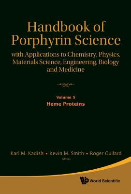 Handbook of Porphyrin Science: With Applications to Chemistry, Physics, Materials Science, Engineering, Biology and Medicine - Volume 5: Heme Proteins by Kadish, Karl M.