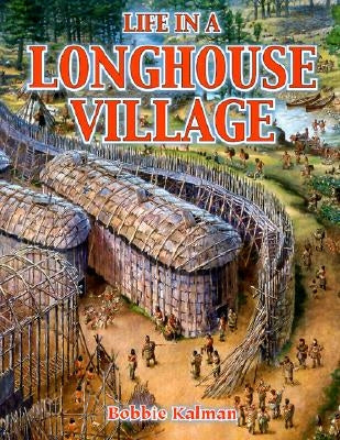 Life in a Longhouse Village by Kalman, Bobbie