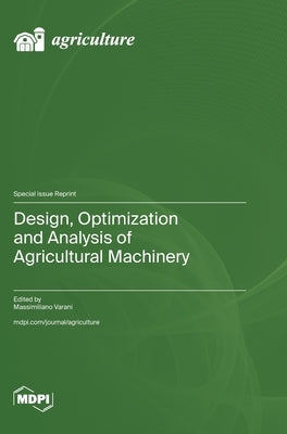 Design, Optimization and Analysis of Agricultural Machinery by Varani, Massimiliano