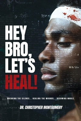 Hey Bro, Let's Heal: A Man's Guide To Winning The War Within by Montgomery, Christopher