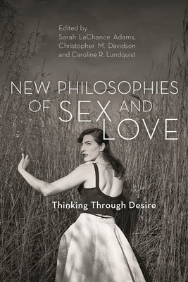 New Philosophies of Sex and Love: Thinking Through Desire by LaChance Adams, Sarah