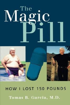 The Magic Pill: How I Lost 150 Pounds: How I Lost 150 Pounds by Garcia, Tomas B.