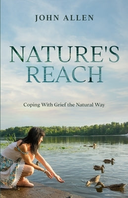 Nature's Reach: Coping With Grief the Natural Way by Allen, John
