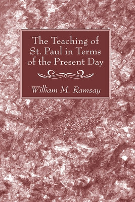 The Teaching of St. Paul in Terms of the Present Day by Ramsay, William M.