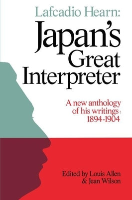 Lafcadio Hearn: Japan's Great Interpreter: A New Anthology of His Writings 1894-1904 by Allen, Louis
