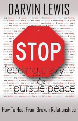 Stop Feeding Crazy & Pursue Peace by Lewis, Darvin