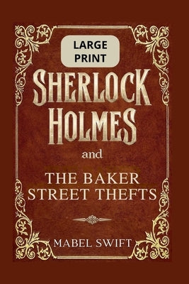 Sherlock Holmes and The Baker Street Thefts: Large Print Editions by Swift, Mabel