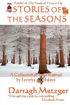Stories of the Seasons: A Collection of Tales Inspired by Holidays by Metzger, Darragh