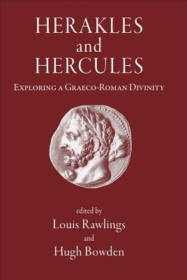 Herakles and Hercules: Exploring a Graeco-Roman Divinity by Rawlings, Louis