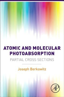 Atomic and Molecular Photoabsorption: Absolute Partial Cross Sections by Berkowitz, Joseph