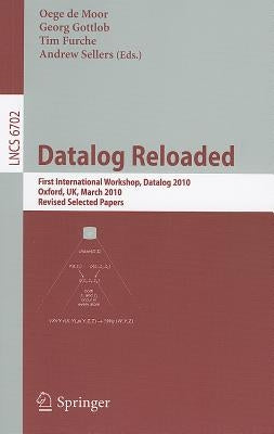 Datalog Reloaded: First International Workshop, Datalog 2010, Oxford, Uk, March 16-19, 2010. Revised Selected Papers by de Moor, Oege