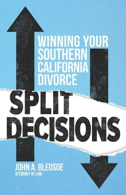 Split Decisions: Winning Your California Divorce by Bledsoe, John A.