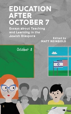 Education After October 7: Essays about Teaching and Learning in the Jewish Diaspora by Reingold, Matt