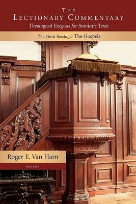 The Lectionary Commentary: Theological Exegesis for Sunday's Texts, the Third Readings:: The Gospels by Van Harn, Roger E.