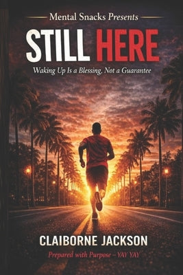 Still Here: Waking Up Is a Blessing, Not a Guarantee - A 30-Day Runner's Mindset Devotional by Jackson, Claiborne