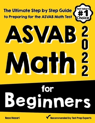 ASVAB Math for Beginners: The Ultimate Step by Step Guide to Preparing for the ASVAB Math Test by Nazari, Reza