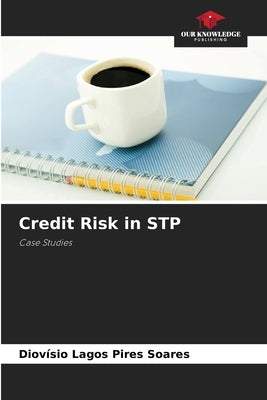 Credit Risk in STP by Pires Soares, Diovísio Lagos